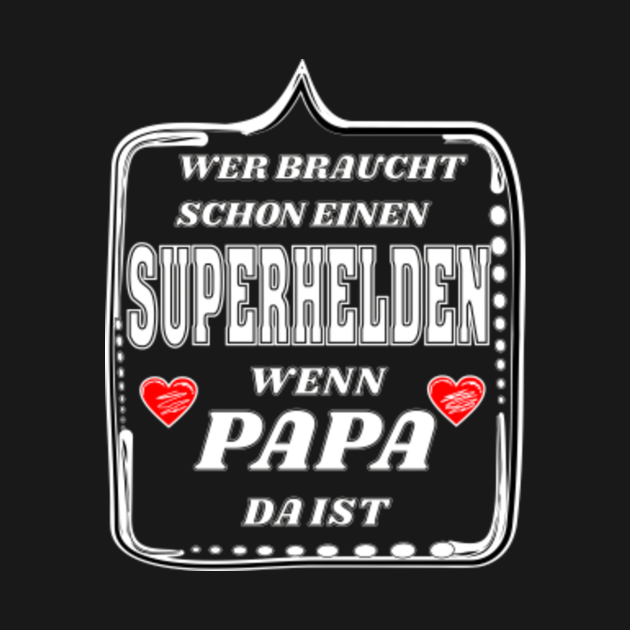 WER BRAUCHT SCHON EINEN SUPERHELDEN WENN PAPA DA IST Vater Papa