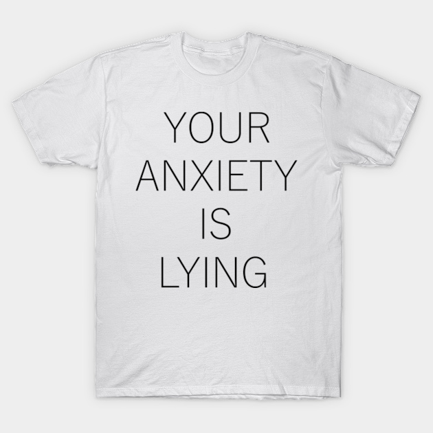 Your Anxiety Will Lie to You (Black) - Anxiety Awareness - T-Shirt
