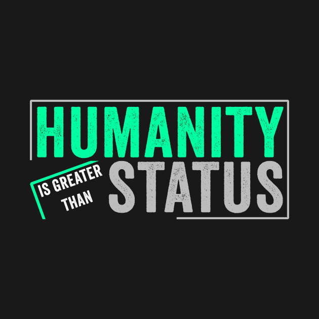 Humanity is greater than status by Horisondesignz