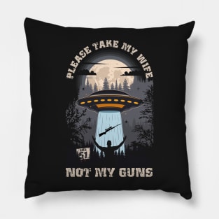 Please take my wife not my guns Funny UFO quote Pillow