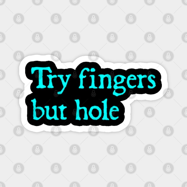 Try fingers but hole - Funny Video Game Quote Magnet by  hal mafhoum?