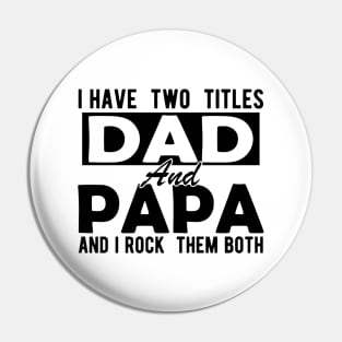 I have two  titles dad and papa and  I  rock  them both Pin