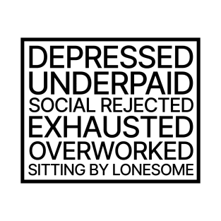 Depressed, Underpaid, Social Rejeted, Exhausted, Overworked, Sitting by Lonesome T-Shirt