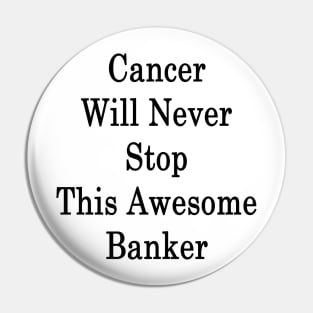 Cancer Will Never Stop This Awesome Banker Pin