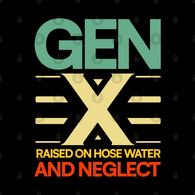 GEN X raised on hose water and neglect Humor Generation by JJDezigns