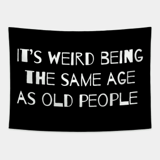 It’s Weird Being The Same Age As Old People Tapestry