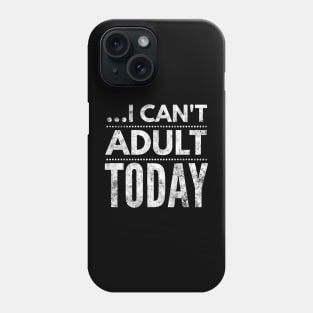 I can't adult today Phone Case