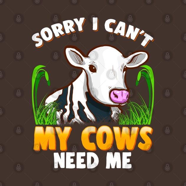 Sorry I Can't My Cows Need Me Farming Farm Animals by E