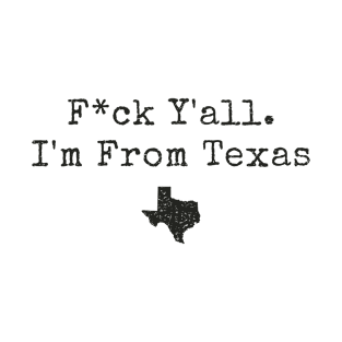 Fuck Yall Im From Texas T-Shirt