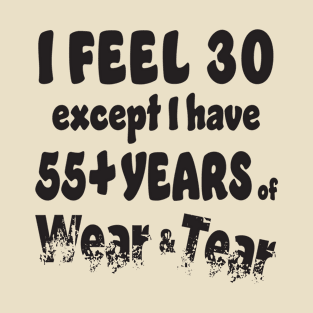 I feel 30 except I have 55+ T-Shirt