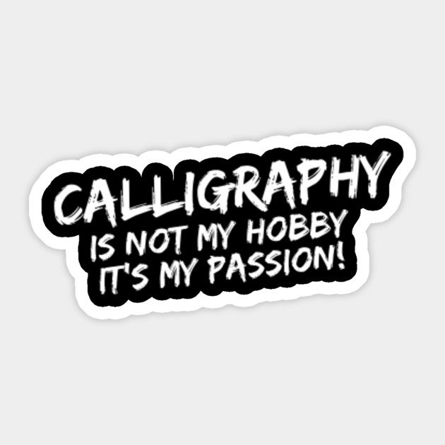 Calligraphy It S Not My Hobby It S My Passion Pastime Writing