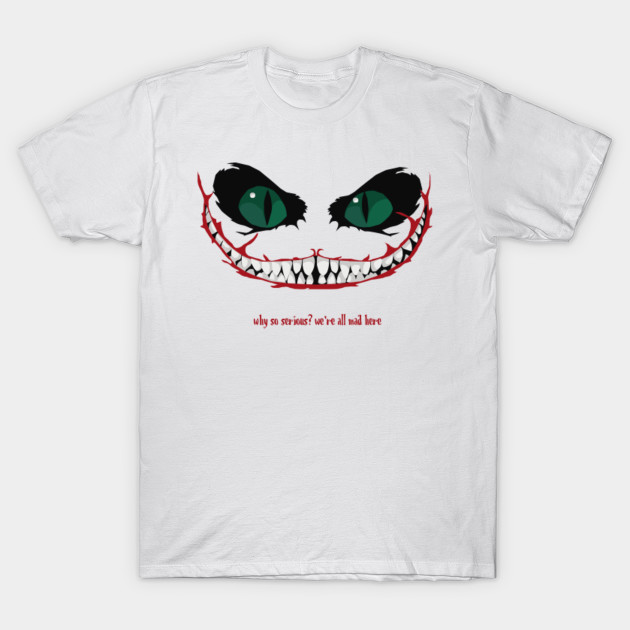 Cheshire Cat Why So Serious Alice In Wonderland T Shirt