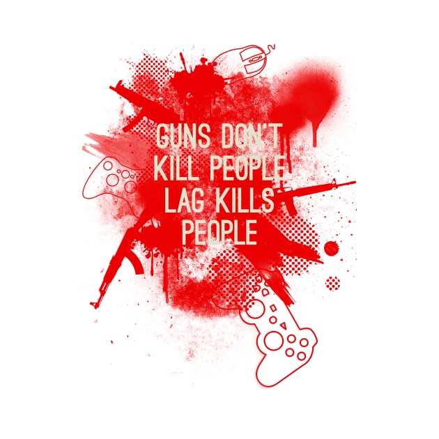 Guns don't kill people, lag kills people by Bomdesignz