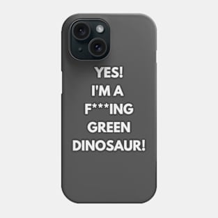 Yes! I'm a green f**king dinosaur! T-shirt Phone Case