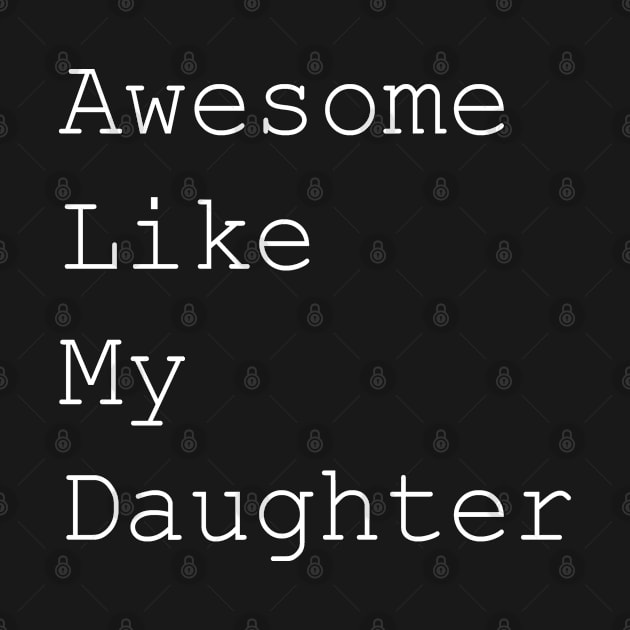 Awesome like my daughter white text by T_DRK