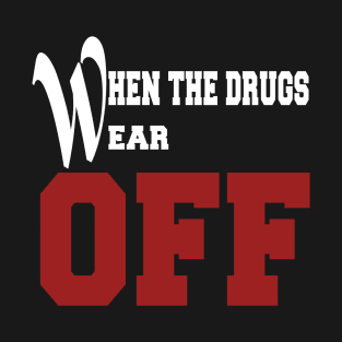 Funny Shirt When the drugs wear off T-Shirt