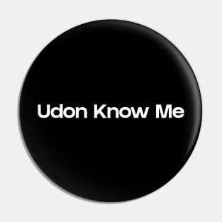 Udon know me Pin