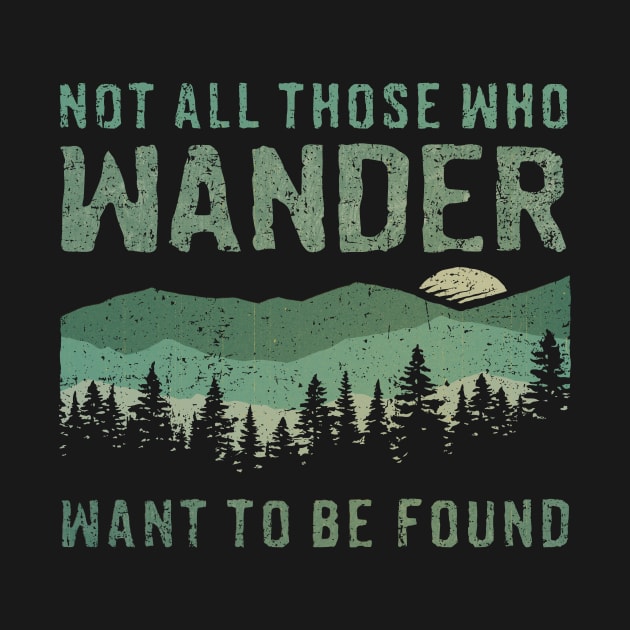 Not All Who Wander Want To Be Found by kg07_shirts