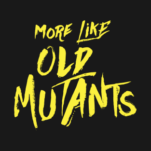 More Like Old Mutants T-Shirt