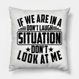 IF WE ARE IN A DON'T LAUGH SITUATION DON'T LOOK AT ME Pillow