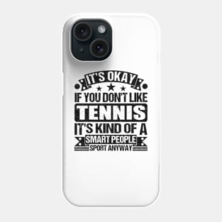 Tennis Lover It's Okay If You Don't Like Tennis It's Kind Of A Smart People Sports Anyway Phone Case