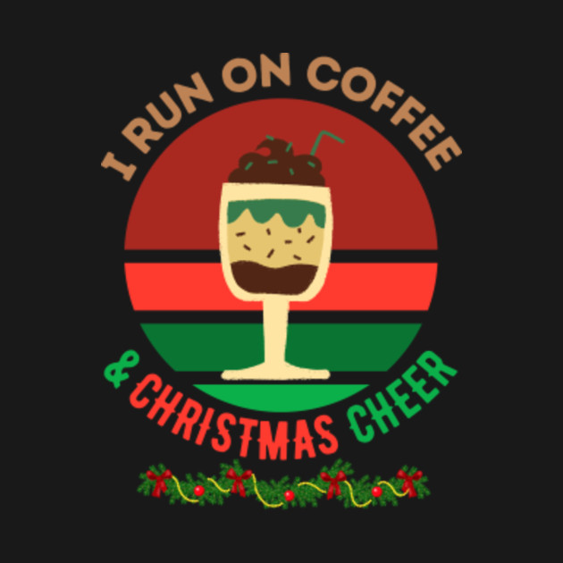 Discover I run on coffee and christmas cheer - I Run On Coffee And Christmas Cheer - T-Shirt