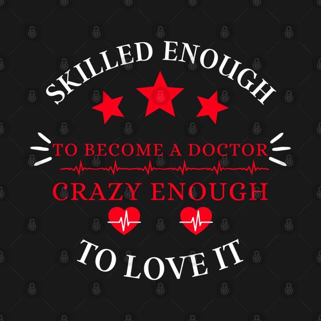 skilled enough to become a doctor, crazy enough to love it by Drawab Designs