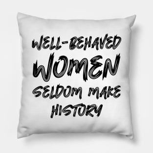 Well-behaved women seldom make history Pillow