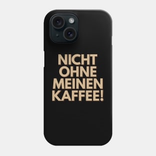 Nicht Ohne Meinen Kaffee - Not Without My Coffee Phone Case