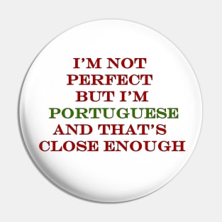 Im Not Perfect but Im Portuguese and thats Close Enough Pin