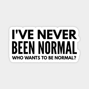 I've Never Been Normal Who Wants To Be Normal - Funny Sayings Magnet