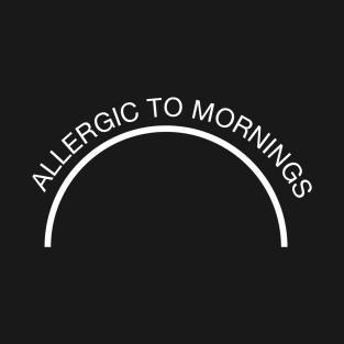 Allergic To Mornings T-Shirt