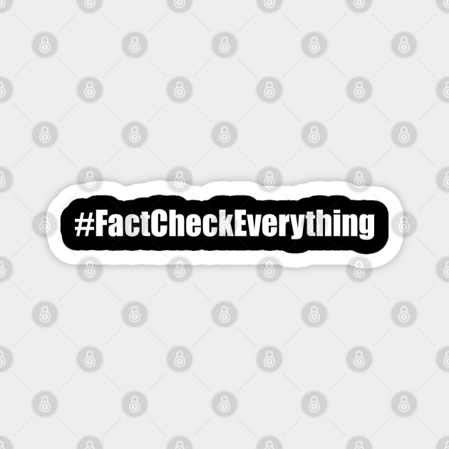 Fact Check Everything Magnet by EpicEndeavours