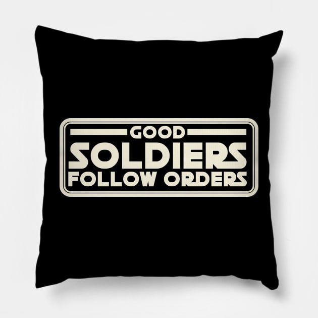 Good Soldiers Follow Orders Pillow by Galactee 99