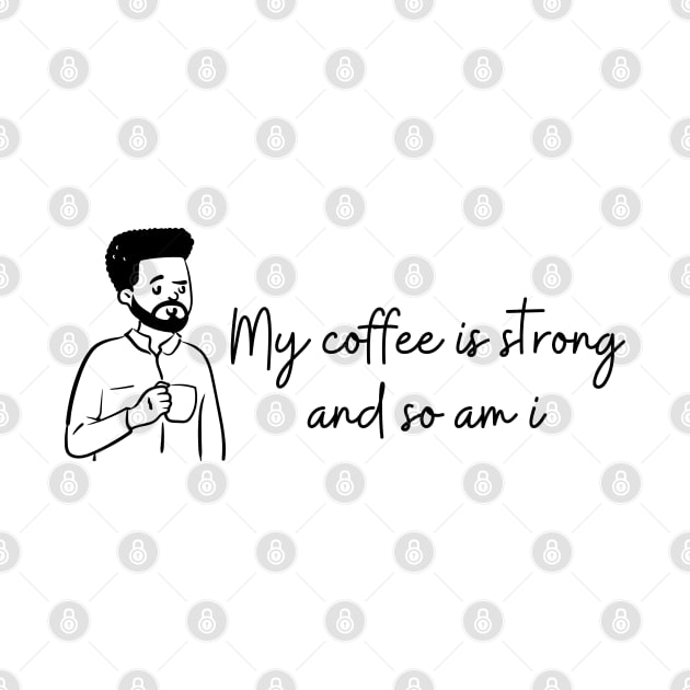 My Coffee Is Strong And So Am I by Dosunets