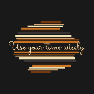 Use your time wisely - Vintage life quotes T-Shirt