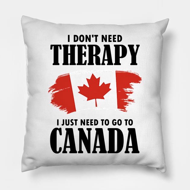 I Don't Need Therapy I Just Need To Go To Canada Pillow by AmazingDesigns