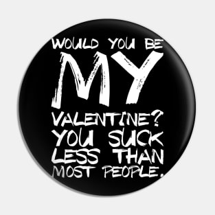 Would You Be My Valentine? You suck less then most people. Pin