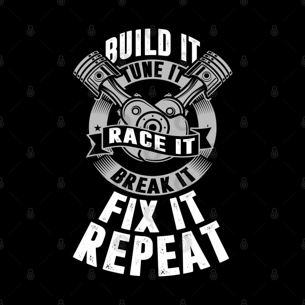 Build It Tune It Race It Break It Fix It Repeat! by TeddyTees