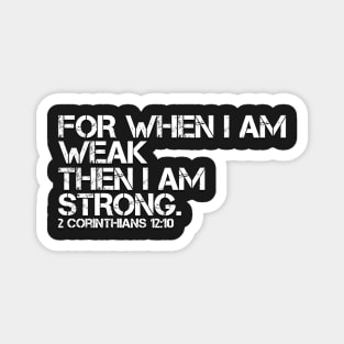 FOR WHEN I AM WEAK I AM STRONG Magnet