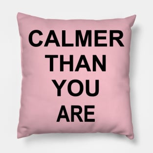 calmer than you are Pillow