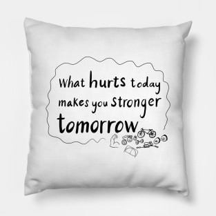 What hurts today makes you stronger tomorrow Pillow