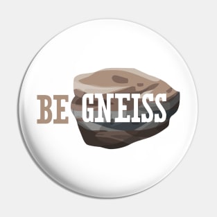 Be Gneiss Pin