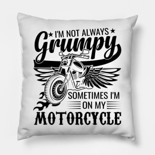 sarcastic I'm Not Always Grumpy, Sometimes I'm On My Motorcycle humor Pillow