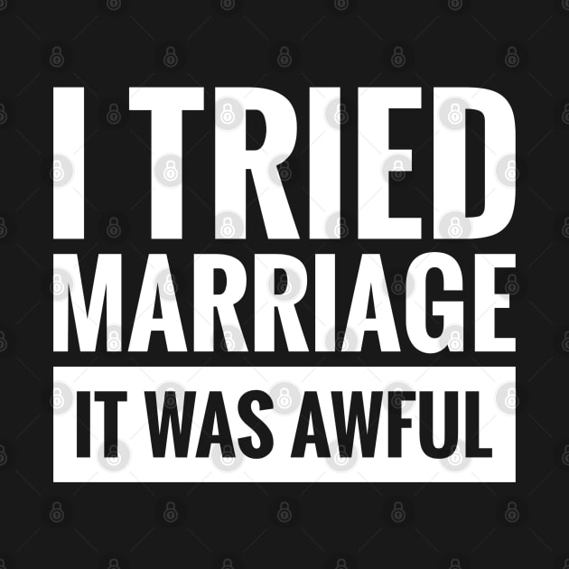 I TRIED MARRIAGE IT WAS AWFUL by ReviloTees