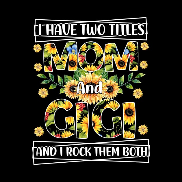 I Have Two Titles Mom And Gigi And I Rock Them Mothers Day Grandma by Albatross