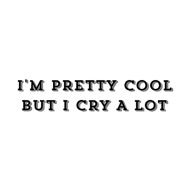 I'm Pretty Cool But I Cry A Lot - Humor Funny Saying Funny Quote Funny Slogan by ballhard