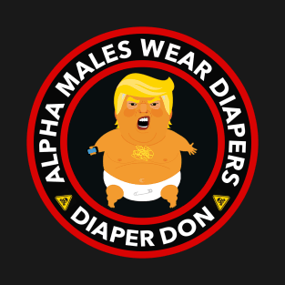 ALPHA MALES WEAR DIAPERS - TRUMP DIAPERS T-Shirt