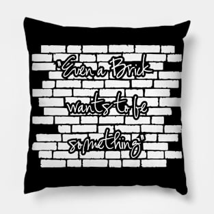 Even a brick want's to be something Pillow