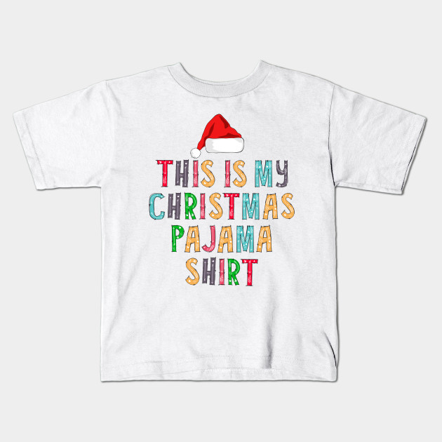 This Is My Christmas Pajama Shirt Funny Matching Family Christmas Pajamas This Is My Christmas Pajama Funny Xmas Kids T Shirt Teepublic